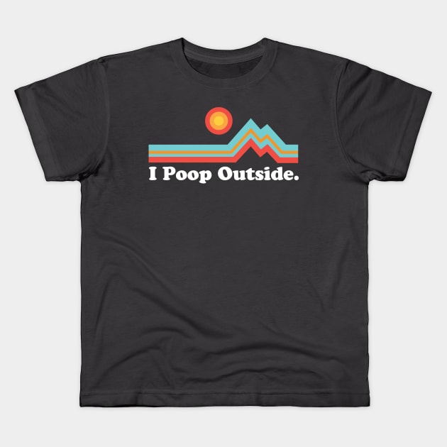 Funny Camping for Outdoorsman I Poop Outside Kids T-Shirt by PodDesignShop